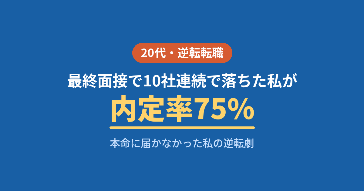 新卒で最終面接10社に落ちた私が転職で内定率75%になった20代の逆転転職
